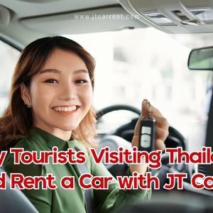 Why Tourists Visiting Thailand Should Rent a Car with JT Car Rent